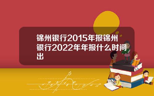 锦州银行2015年报锦州银行2022年年报什么时间出