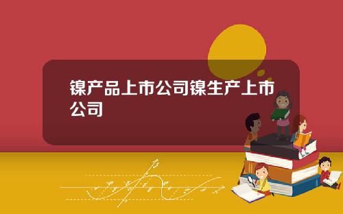 镍产品上市公司镍生产上市公司
