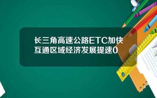 长三角高速公路ETC加快互通区域经济发展提速0