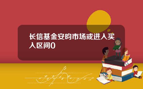 长信基金安昀市场或进入买入区间0