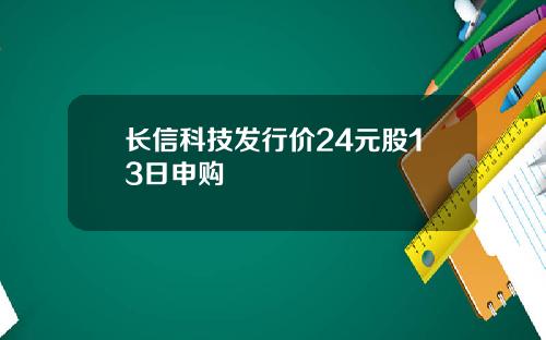 长信科技发行价24元股13日申购