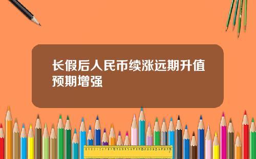 长假后人民币续涨远期升值预期增强