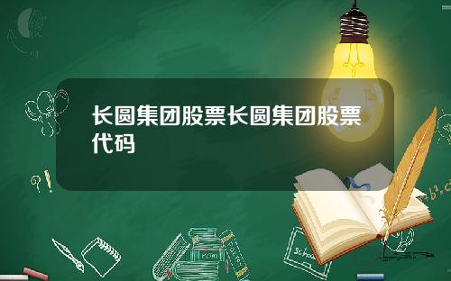 长圆集团股票长圆集团股票代码