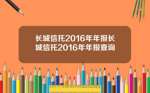 长城信托2016年年报长城信托2016年年报查询