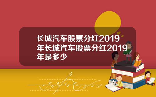长城汽车股票分红2019年长城汽车股票分红2019年是多少