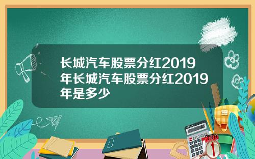 长城汽车股票分红2019年长城汽车股票分红2019年是多少