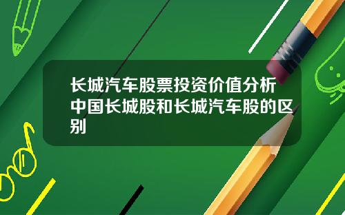 长城汽车股票投资价值分析中国长城股和长城汽车股的区别