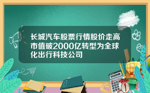 长城汽车股票行情股价走高市值破2000亿转型为全球化出行科技公司