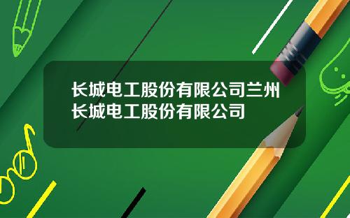 长城电工股份有限公司兰州长城电工股份有限公司