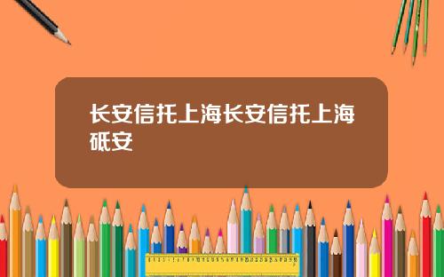 长安信托上海长安信托上海砥安