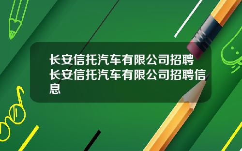 长安信托汽车有限公司招聘长安信托汽车有限公司招聘信息