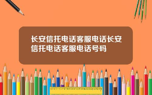 长安信托电话客服电话长安信托电话客服电话号码