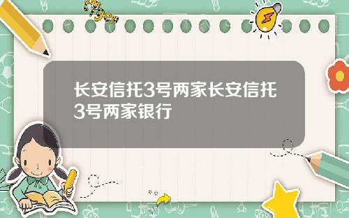 长安信托3号两家长安信托3号两家银行