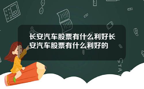 长安汽车股票有什么利好长安汽车股票有什么利好的