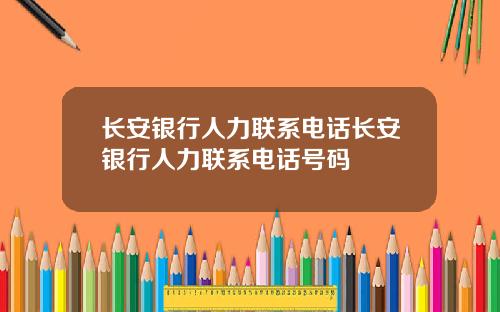 长安银行人力联系电话长安银行人力联系电话号码