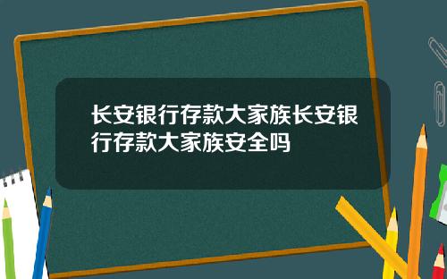 长安银行存款大家族长安银行存款大家族安全吗