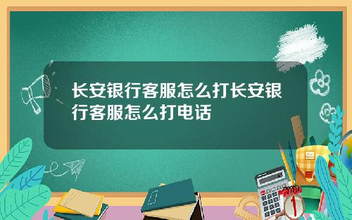 长安银行客服怎么打长安银行客服怎么打电话