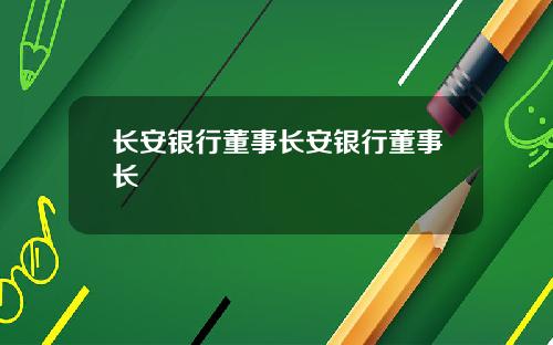长安银行董事长安银行董事长