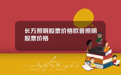 长方照明股票价格欧普照明股票价格