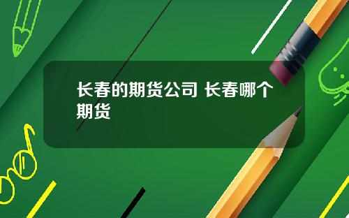 长春的期货公司 长春哪个期货