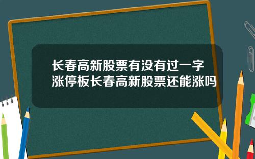 长春高新股票有没有过一字涨停板长春高新股票还能涨吗