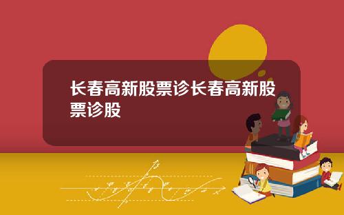 长春高新股票诊长春高新股票诊股