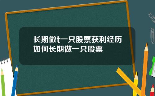长期做t一只股票获利经历如何长期做一只股票