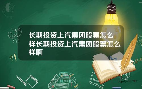 长期投资上汽集团股票怎么样长期投资上汽集团股票怎么样啊