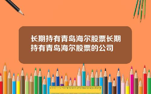 长期持有青岛海尔股票长期持有青岛海尔股票的公司