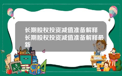 长期股权投资减值准备解释长期股权投资减值准备解释最新