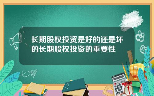 长期股权投资是好的还是坏的长期股权投资的重要性