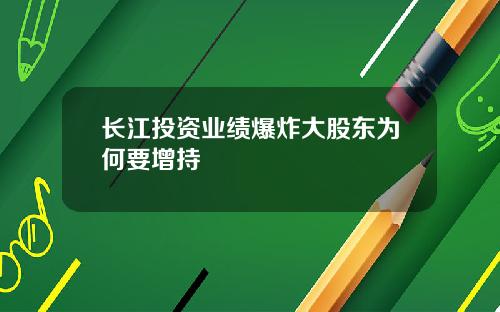 长江投资业绩爆炸大股东为何要增持
