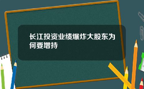 长江投资业绩爆炸大股东为何要增持