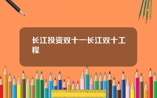长江投资双十一长江双十工程