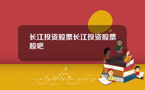 长江投资股票长江投资股票股吧
