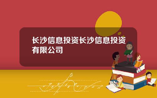 长沙信息投资长沙信息投资有限公司
