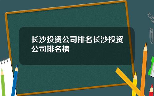长沙投资公司排名长沙投资公司排名榜