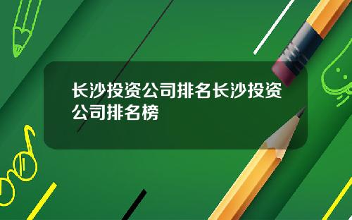 长沙投资公司排名长沙投资公司排名榜