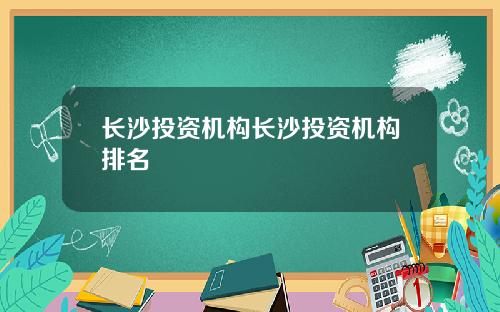 长沙投资机构长沙投资机构排名