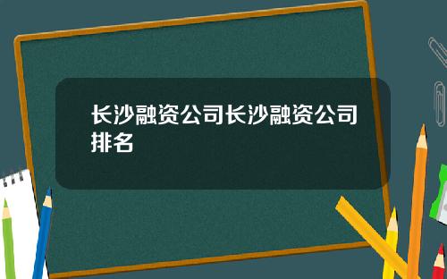 长沙融资公司长沙融资公司排名