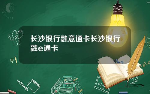 长沙银行融意通卡长沙银行融e通卡