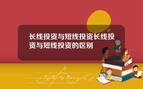 长线投资与短线投资长线投资与短线投资的区别