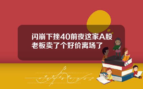 闪崩下挫40前夜这家A股老板卖了个好价离场了