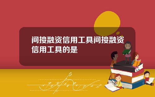 间接融资信用工具间接融资信用工具的是