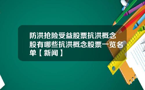 防洪抢险受益股票抗洪概念股有哪些抗洪概念股票一览名单【新闻】