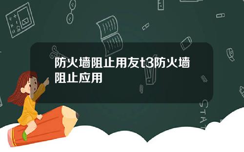 防火墙阻止用友t3防火墙阻止应用