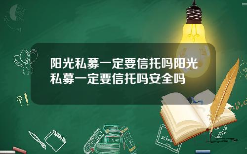 阳光私募一定要信托吗阳光私募一定要信托吗安全吗