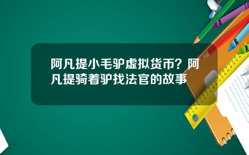 阿凡提小毛驴虚拟货币？阿凡提骑着驴找法官的故事
