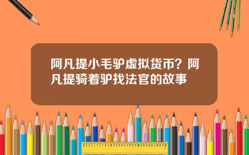 阿凡提小毛驴虚拟货币?阿凡提骑着驴找法官的故事