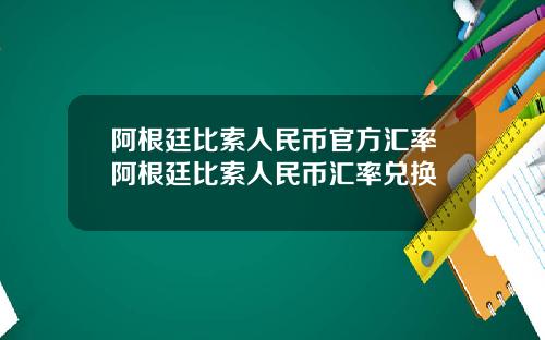 阿根廷比索人民币官方汇率阿根廷比索人民币汇率兑换